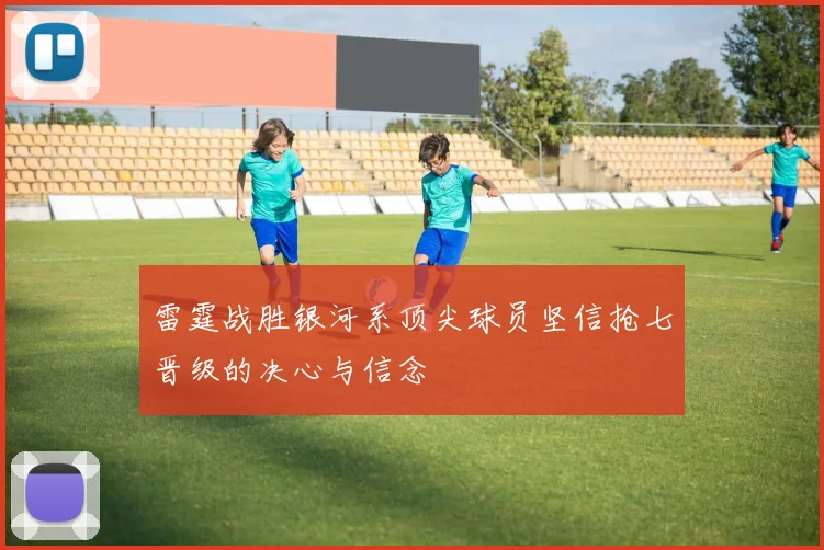 雷霆战胜银河系顶尖球员坚信抢七晋级的决心与信念